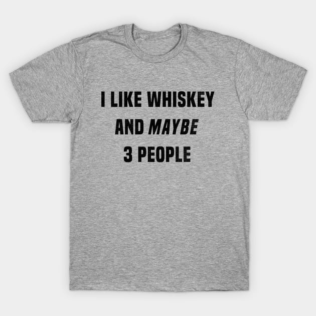 I Like Whiskey And Maybe 3 People T-Shirt by TVmovies